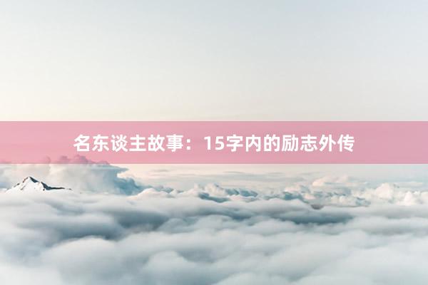 名东谈主故事:15字内的励志外传